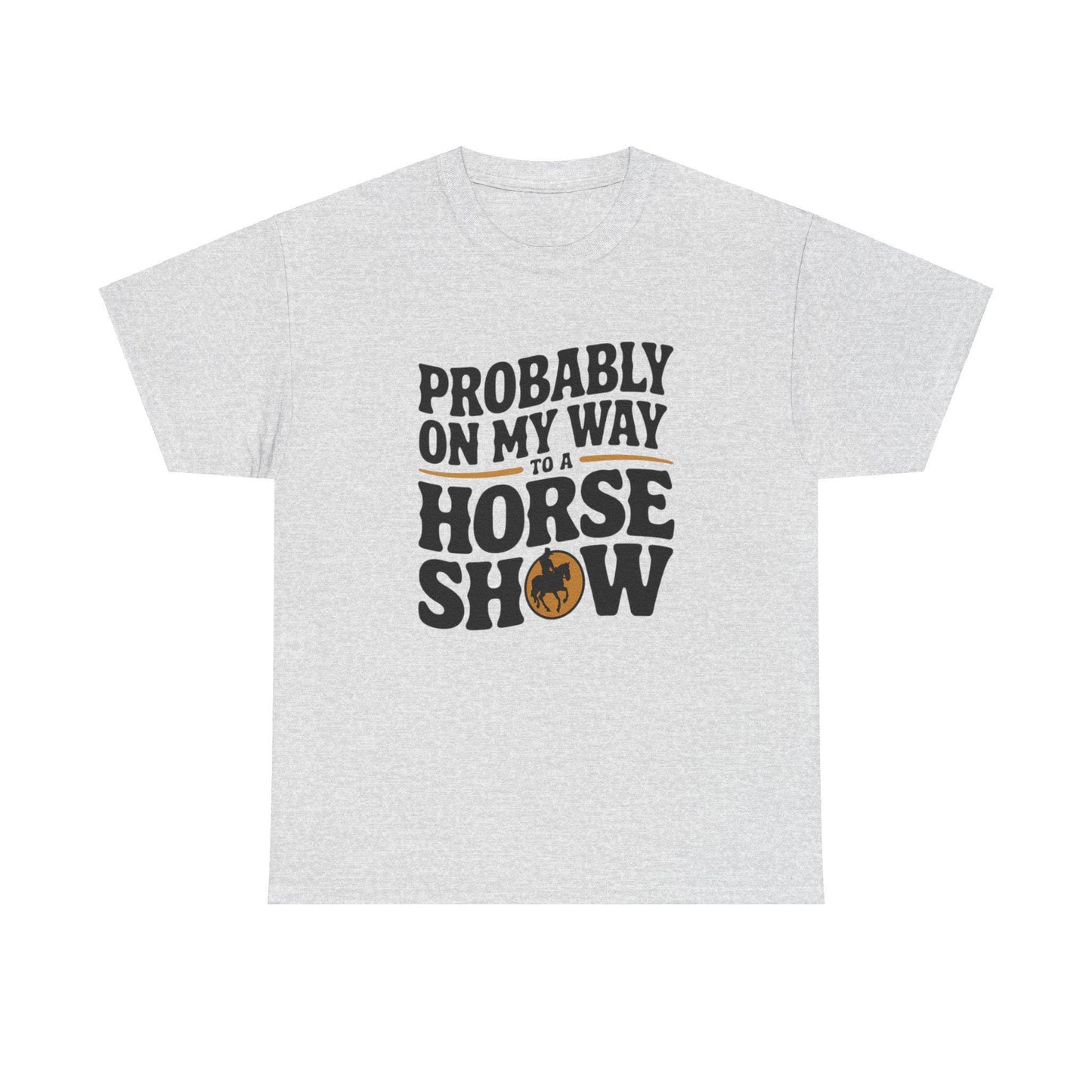 Probably On My Way To A Horse Show Heavy Cotton Tee