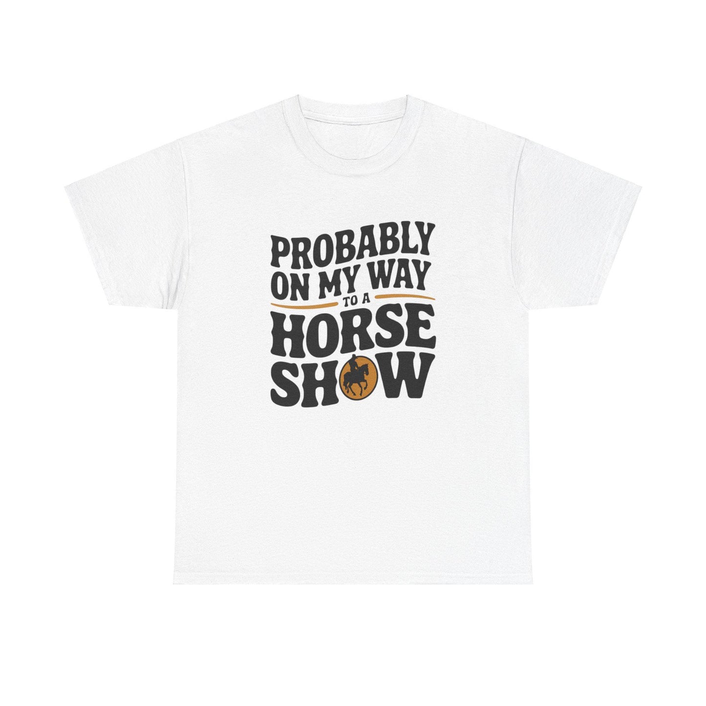 Probably On My Way To A Horse Show Heavy Cotton Tee